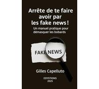 Arrête de te faire avoir par les fake news !: Un manuel pratique pour démasquer les bobards