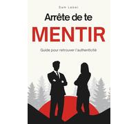 ARRÊTE DE TE MENTIR : Développement Personnel Français - POURQUOI NOUS FRANÇAIS NOUS MENTONS À NOUS-MÊMES: Comment Retrouver l'Authenticité et Vivre ... Transformation Personnelle et Épanouissement