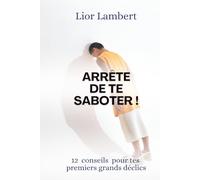 Arrête de te saboter !: 12 conseils pour tes premiers grands déclics (Prises de conscience, par Lior Lambert)