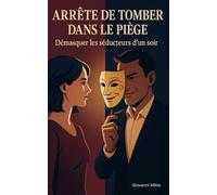 ARRÊTE DE TOMBER DANS LE PIÈGE : Démasquer les séducteurs d'un soir: "Le guide pour repérer les hommes toxiques et manipulateurs, éviter les relations ... et construire une vie amoureuse épanouie"