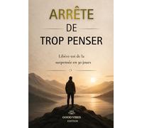 ARRÊTE DE TROP PENSER: LIibère-toi de la surpensée en 30 jours. Apprendre à vivre, à traverser et à renaître