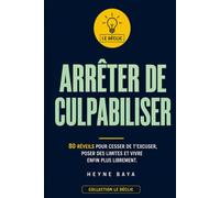 ARRÊTER DE CULPABILISER: 80 réveils pour cesser de t’excuser, poser des limites et vivre enfin plus librement. (LE DÉCLIC)