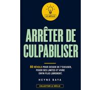 ARRÊTER DE CULPABILISER: 80 réveils pour cesser de t’excuser, poser des limites et vivre enfin plus librement. (LE DÉCLIC)