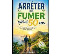 Arrêter de fumer après 50 ans: Il n'est jamais trop tard pour améliorer votre santé, renouveler votre vie et vivre sans fumée.