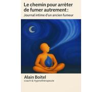 Arrêter de fumer autrement - Je retrouve ma liberté: Un chemin vers la liberté, sans substituts ni culpabilité ( Témoignage )