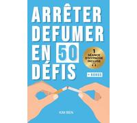 Arrêter de fumer en 50 défis: Une méthode progressive pour arrêter de fumer durablement, gérer les envies et se libérer du tabac