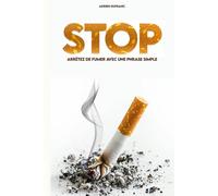 Arrêter de fumer grâce à une phrase simple: Repérer les pièges du tabac, résister aux envies de la nicotine et savourer une vie plus saine sans ... la cigarette, en finir avec ses addictions.)