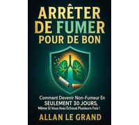 ARRÊTER DE FUMER POUR DE BON: Comment devenir non-fumeur en SEULEMENT 30 JOURS, même si vous avez échoué plusieurs fois ! (arret tabac)