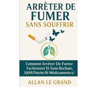 ARRÊTER DE FUMER SANS SOUFFRIR: Comment arrêter de fumer facilement et sans rechute, SANS patchs ni médicaments !: 5 (arreter de fumer)