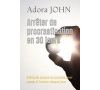 Arrêter de procrastination en 30 jours: Méthode simple et concrète pour passer à l'action chaque jour