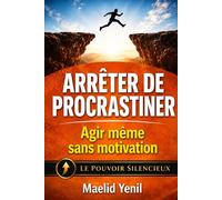 Arrêter de procrastiner: Le système simple pour agir même sans motivation (Le Pouvoir Silencieux)