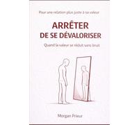 arrêter de se dévaloriser: Quand la valeur se réduit sans bruit (arrêter de ...)