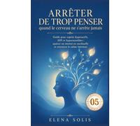 Arrêter de trop penser - 05: Quand le cerveau ne s’arrête jamais (Arrêter de trop penser 01-02-03-04-05)