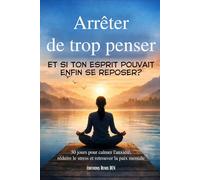 Arrêter de trop penser: 30 jours pour calmer l’anxiété, réduire le stress et retrouver la paix mentale