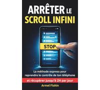 Arrêter le scroll infini: La méthode express pour reprendre le contrôle de ton téléphone et récupérer jusqu'à 2 heures par jour (Altair Edition Equilibre)