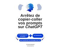 Arrêtez de copier-coller vos prompts sur ChatGPT: Créer des interactions claires avec l’IA et comprendre enfin comment lui parler efficacement