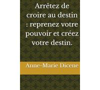 Arrêtez de croire au destin : reprenez votre pouvoir et créez votre destin.
