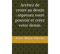Arrêtez de croire au destin : reprenez votre pouvoir et créez votre destin.