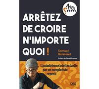 Arrêtez de croire n'importe quoi !: Guide d’autodéfense intellectuelle