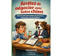 Arrêtez de négocier avec votre chien: 30 jours pour une routine qui fonctionne (La Boussole - Cap sur l’essentiel, sans détour)