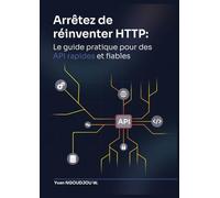 Arrêtez de réinventer HTTP: Le guide pratique pour des APIs rapides et fiables