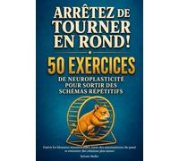 Arrêtez de tourner en rond ! 50 exercices de neuroplasticité pour sortir des schémas répétitifs: Guérir les blessures émotionnelles, sortir des ... passé et retrouver des relations plus saines