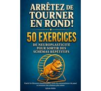 Arrêtez de tourner en rond ! 50 exercices de neuroplasticité pour sortir des schémas répétitifs: Guérir les blessures émotionnelles, sortir des ... passé et retrouver des relations plus saines