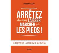 Arrêtez de vous laisser marcher sur les pieds !: Le pouvoir de l’assertivité au travail