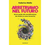 Arretriamo nel futuro. Breve guida alla merdificazione dei media (e come fermarla)