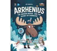 Arrhenius the Swedish Moose and the Secret of Chemistry: Discovering Acids, Bases, and Brave Curiosity Through a Nordic Science Adventure (Baby Scientist)