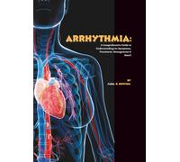 Arrhythmia: A Comprehensive Guide to Understanding Its Symptoms, Treatment, Management & More! (The Heart of The Matter)