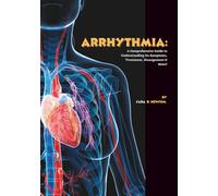 Arrhythmia: A Comprehensive Guide to Understanding Its Symptoms, Treatment, Management & More! (The Heart of The Matter)