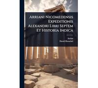 Arriani Nicomedensis Expeditionis Alexandri Libri Septem Et Historia Indica