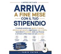 ARRIVA A FINE MESE CON IL TUO STIPENDIO: Il metodo pratico per gestire il denaro, eliminare gli sprechi, organizzare rate e debiti, riprendere il ... e arrivare a fine mese con più serenità.