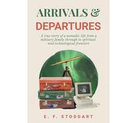 Arrivals & Departures: A true story of a nomadic life from a military family through to spiritual and technological frontiers