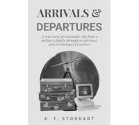 Arrivals & Departures: A true story of a nomadic life from a military family through to spiritual and technological frontiers