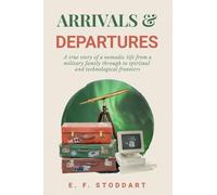 Arrivals & Departures: A true story of a nomadic life from a military family through to spiritual and technological frontiers