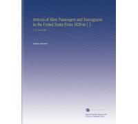 Arrivals of Alien Passengers and Immigrants in the United States From 1820 to [ ].: V. 15 1944-1948
