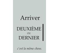 Arriver deuxième ou dernier, c’est la même chose: Le carnet de ceux qui veulent gagner