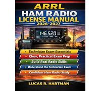 ARRL Ham Radio License Manual 2026-2027: Complete Technician Class Exam Prep with Practice Questions, Clear Explanations, and Real-World Operating Guidance for FCC Amateur Licensing