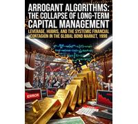 Arrogant Algorithms: The Collapse of Long-Term Capital Management: Leverage, Hubris, and the Systemic Financial Contagion in the Global Bond Market, 1998