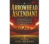 Arrowhead Ascendant: An Independent History of Kansas City Football, from Lamar Hunt to the Modern Championship Era