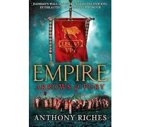 Arrows of Fury: Empire II: An epic and gripping novel of historical warfare for readers of Simon Scarrow and Ben Kane (Empire series)