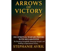 Arrows of Victory: Bible-Based Warfare Prayers, Decrees & Declarations for Healing, Breakthrough, and Family Blessings