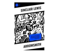 Arrowsmith: A Satire of Medical Research, Public Health, and Scientific Idealism in Early Twentieth-Century America