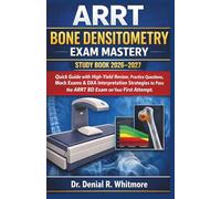 ARRT Bone Densitometry Exam Mastery Study Book 2026-2027: Quick Guide with High-Yield Review, Practice Questions, Mock Exams & DXA Interpretation ... Pass the ARRT BD Exam on Your First Attempt