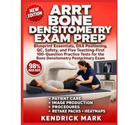 ARRT BONE DENSITOMETRY EXAM PREP: Blueprint Essentials, Dxa Positioning, Qc, Safety, And Five Teaching-First 100-Question Practice Tests For The Bone Densitometry Postprimary Exam
