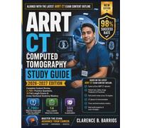ARRT Computed Tomography Study Guide 2026-2027: Complete Content Review, 2,700+ Practice Questions, 14 Full-Length Exams & Cross-Sectional Anatomy Mastery (The Barrios CT Method)