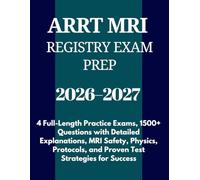ARRT MRI REGISTRY EXAM PREP 2026-2027: 4 Full-Length Practice Exams, 1500+ Questions with Detailed Explanations, MRI Safety, Physics, Protocols, and Proven Test Strategies for Success