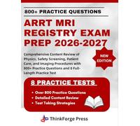 ARRT MRI REGISTRY EXAM PREP 2026-2027: Comprehensive Content Review of Physics, Safety Screening, Patient Care, and Imaging Procedures with 800+ Practice Questions and 8 Full-Length Practice Test